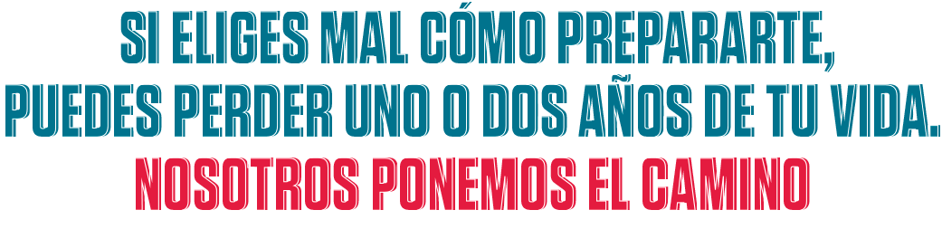 Si eliges mal cómo prepararte, puedes perder uno o dos años de tu vida. Nosotros ponemos el camino